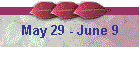 May 29 - June 9